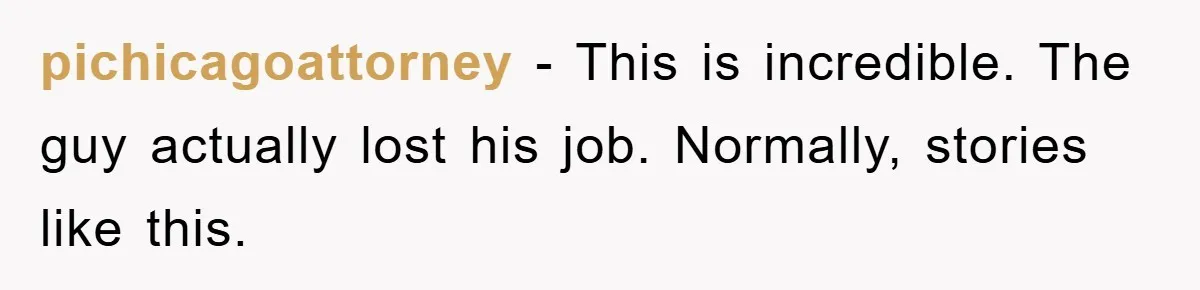 Manager Threatens To Fire Veteran Over 3 Minutes, Employee’s Malicious Compliance Gets Him Fired pichicagoattorney − This is incredible. The guy actually lost his job. Normally, stories like this.