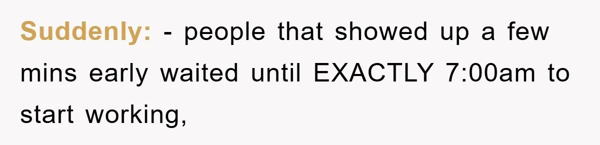 Manager Threatens To Fire Veteran Over 3 Minutes, Employee’s Malicious Compliance Gets Him Fired Suddenly: - people that showed up a few mins early waited until EXACTLY 7:00am to start working,