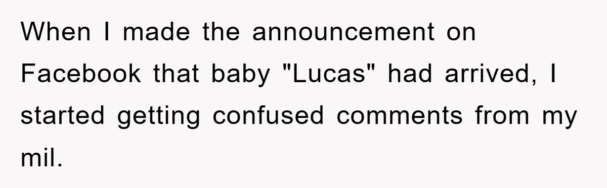 When I made the announcement on Facebook that baby "Lucas" had arrived, I started getting confused comments from my mil.