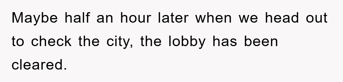 Maybe half an hour later when we head out to check the city, the lobby has been cleared.