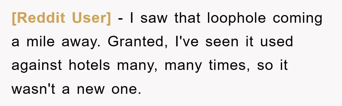 [Reddit User] - I saw that loophole coming a mile away. Granted, I've seen it used against hotels many, many times, so it wasn't a new one.