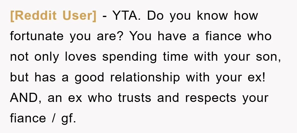 [Reddit User] - YTA. Do you know how fortunate you are? You have a fiance who not only loves spending time with your son, but has a good relationship with...