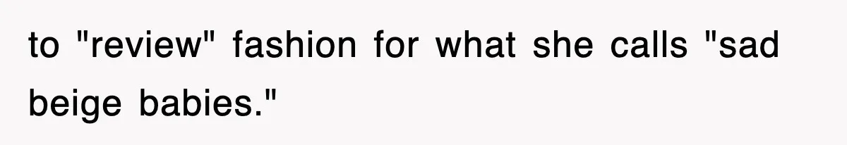 to "review" fashion for what she calls "sad beige babies."