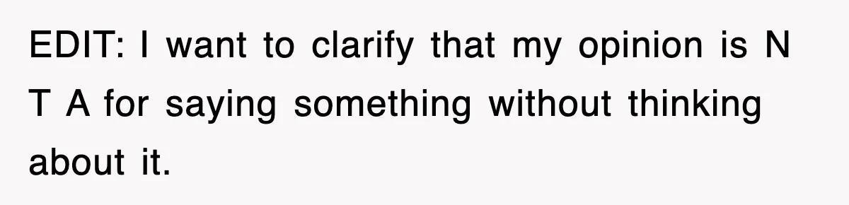 EDIT: I want to clarify that my opinion is N T A for saying something without thinking about it.