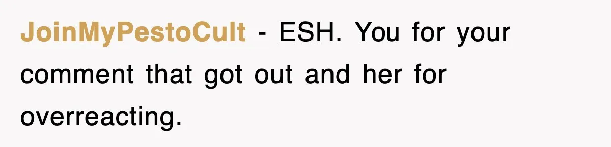JoinMyPestoCult − ESH. You for your comment that got out and her for overreacting.