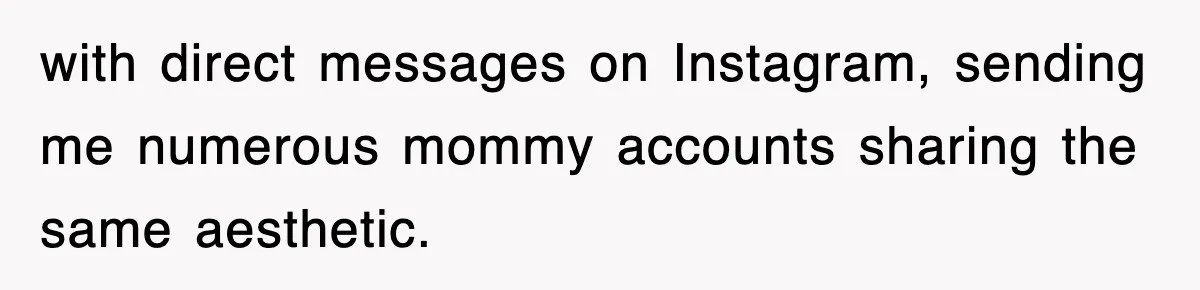 with direct messages on Instagram, sending me numerous mommy accounts sharing the same aesthetic.