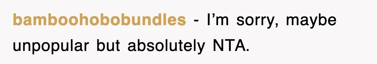 bamboohobobundles − I’m sorry, maybe unpopular but absolutely NTA.