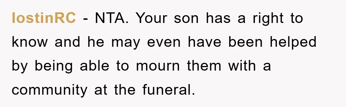 lostinRC - NTA. Your son has a right to know and he may even have been helped by being able to mourn them with a community at the funeral.
