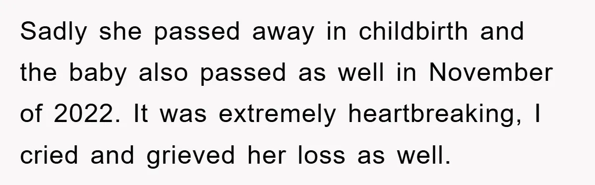 Sadly she passed away in childbirth and the baby also passed as well in November of 2022. It was extremely heartbreaking, I cried and grieved her loss as well.