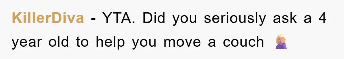KillerDiva - YTA. Did you seriously ask a 4 year old to help you move a couch 🤦🏼‍♀️