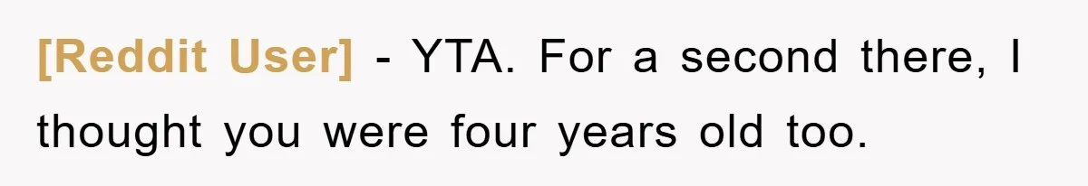 [Reddit User] - YTA. For a second there, I thought you were four years old too.