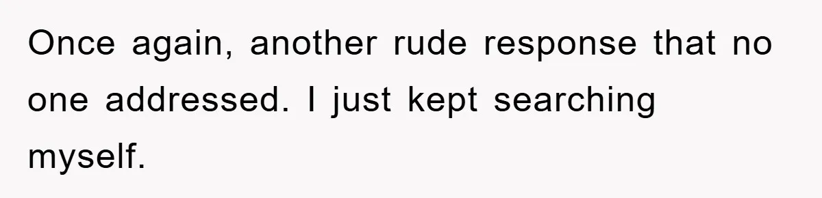 Once again, another rude response that no one addressed. I just kept searching myself.