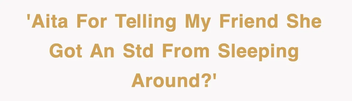 'AITA for telling my friend she got an STD from sleeping around?'