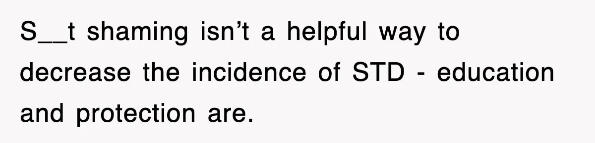 S__t shaming isn’t a helpful way to decrease the incidence of STD - education and protection are.