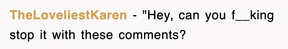 TheLoveliestKaren − "Hey, can you f__king stop it with these comments?