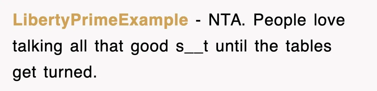 LibertyPrimeExample − NTA. People love talking all that good s__t until the tables get turned.