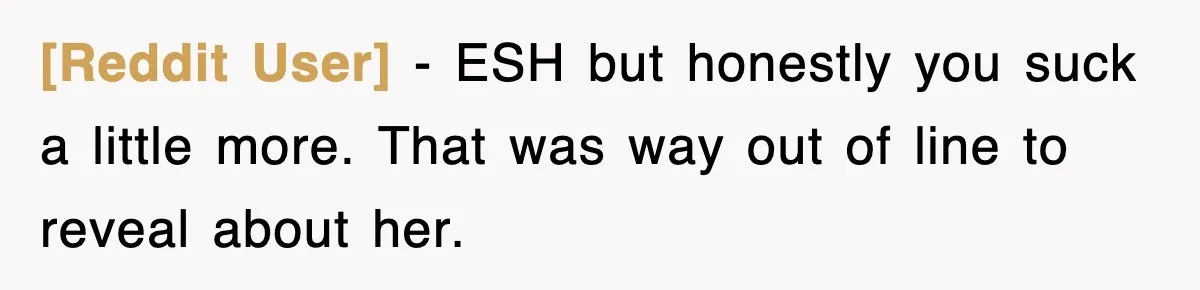 [Reddit User] − ESH but honestly you suck a little more. That was way out of line to reveal about her.