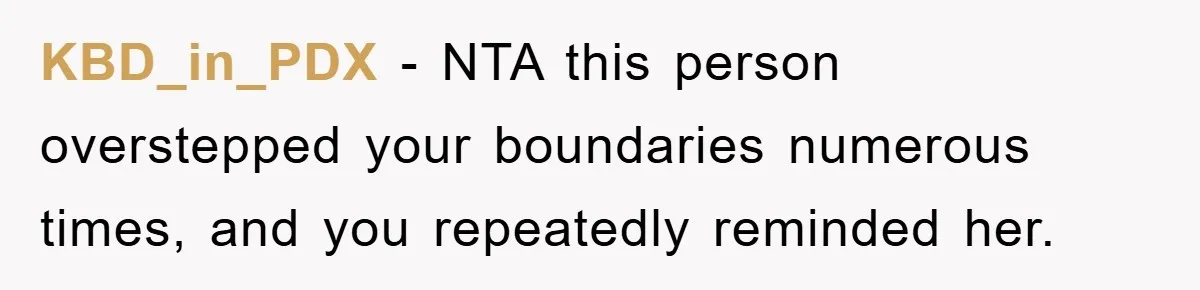 KBD_in_PDX - NTA this person overstepped your boundaries numerous times, and you repeatedly reminded her.