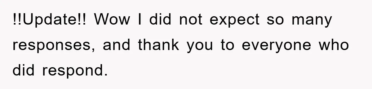 !!Update!! Wow I did not expect so many responses, and thank you to everyone who did respond.