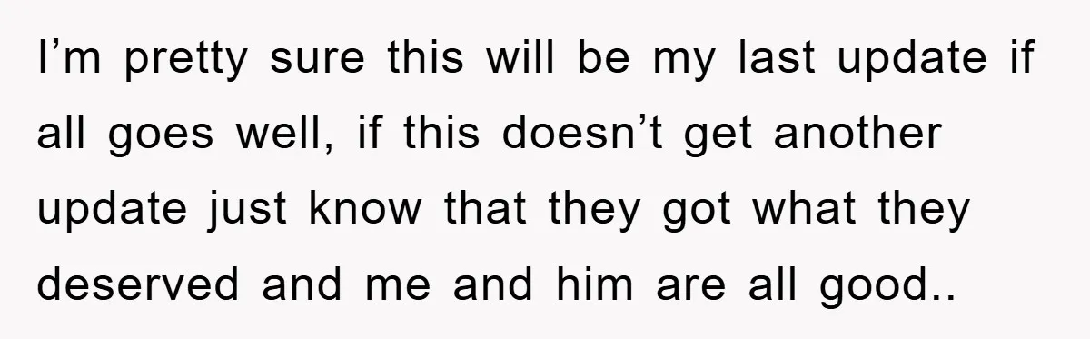 I’m pretty sure this will be my last update if all goes well, if this doesn’t get another update just know that they got what they deserved and me and...