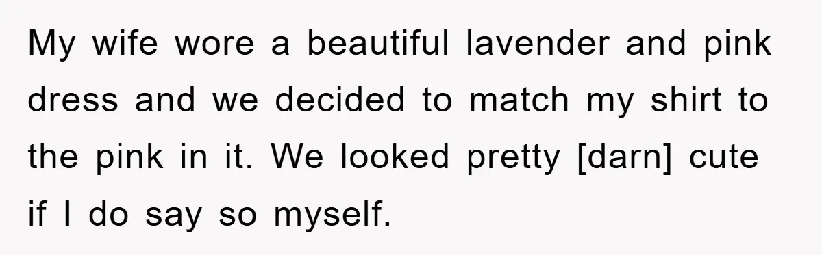 My wife wore a beautiful lavender and pink dress and we decided to match my shirt to the pink in it. We looked pretty [darn] cute if I do say...