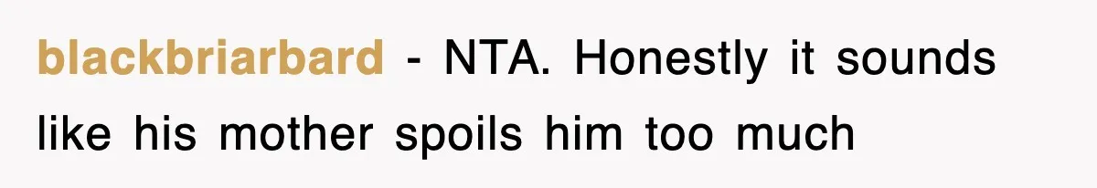 blackbriarbard − NTA. Honestly it sounds like his mother spoils him too much
