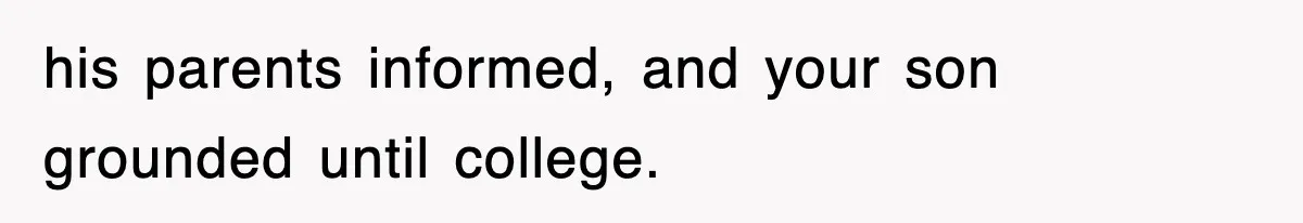 his parents informed, and your son grounded until college.