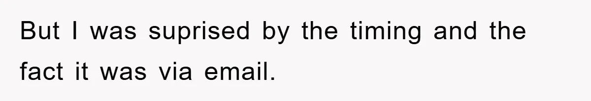 But I was suprised by the timing and the fact it was via email.