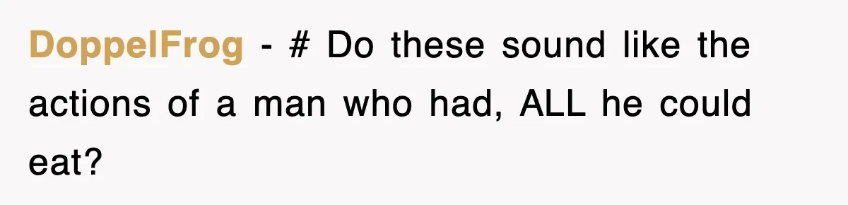 DoppelFrog − # Do these sound like the actions of a man who had, ALL he could eat?