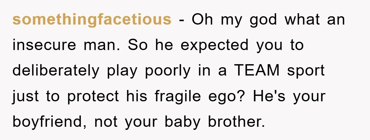 Woman "Emasculates" Her Boyfriend By Expertly Beating Him In A Casual Soccer Game somethingfacetious - Oh my god what an insecure man. So he expected you to deliberately play poorly in a TEAM sport just to protect his fragile ego? He's your boyfriend,...