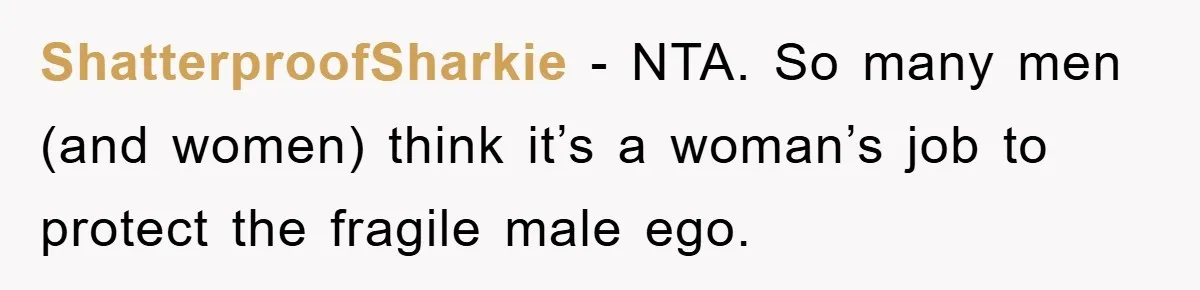 Woman "Emasculates" Her Boyfriend By Expertly Beating Him In A Casual Soccer Game ShatterproofSharkie - NTA. So many men (and women) think it’s a woman’s job to protect the fragile male ego.