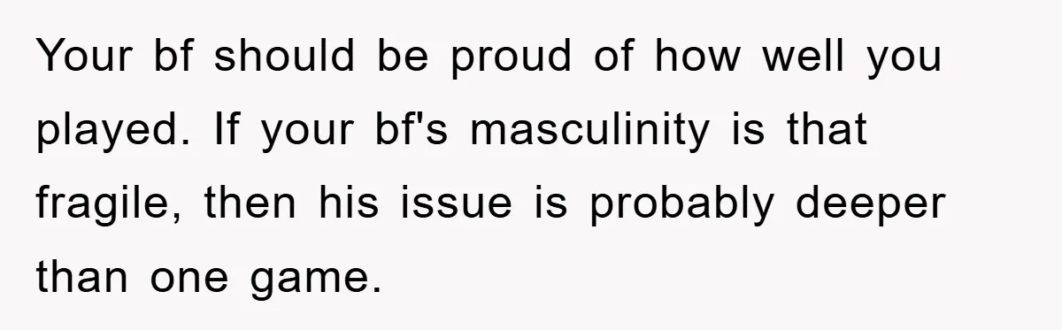 Woman "Emasculates" Her Boyfriend By Expertly Beating Him In A Casual Soccer Game Your bf should be proud of how well you played. If your bf's masculinity is that fragile, then his issue is probably deeper than one game.