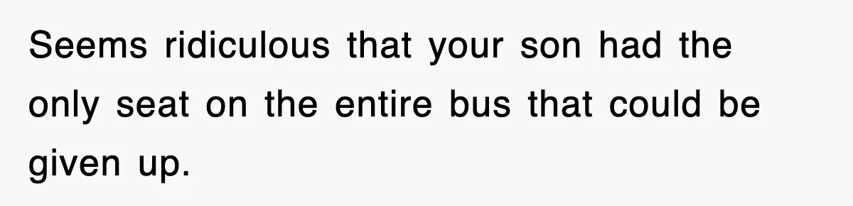 Mother Gets Called Entitled Witch For Not Giving Up Bus Seat To Elderly Woman, But Her Reason Leaves Everyone Speechless Seems ridiculous that your son had the only seat on the entire bus that could be given up.