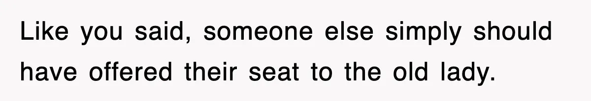 Mother Gets Called Entitled Witch For Not Giving Up Bus Seat To Elderly Woman, But Her Reason Leaves Everyone Speechless Like you said, someone else simply should have offered their seat to the old lady.