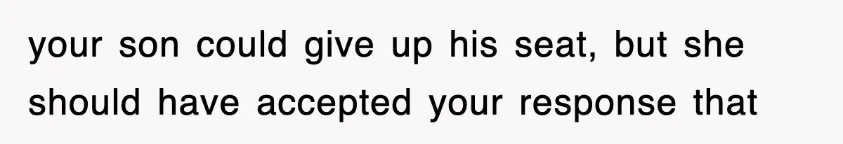 Mother Gets Called Entitled Witch For Not Giving Up Bus Seat To Elderly Woman, But Her Reason Leaves Everyone Speechless your son could give up his seat, but she should have accepted your response that