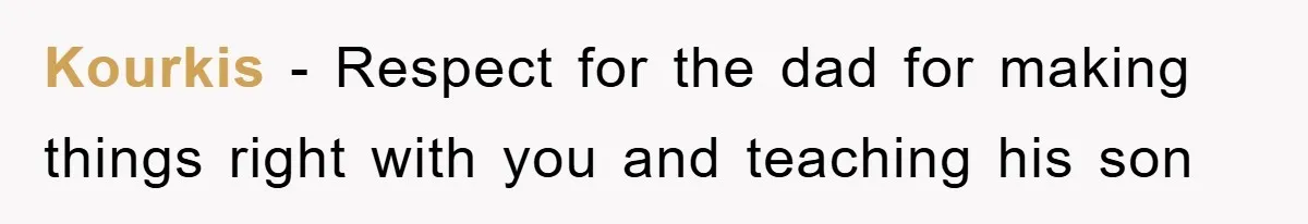 Kourkis − Respect for the dad for making things right with you and teaching his son