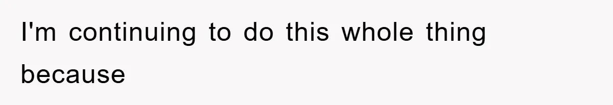 I'm continuing to do this whole thing because