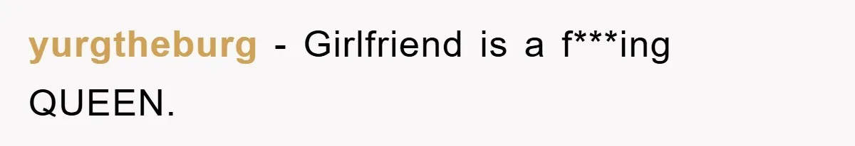 yurgtheburg − Girlfriend is a f***ing QUEEN.