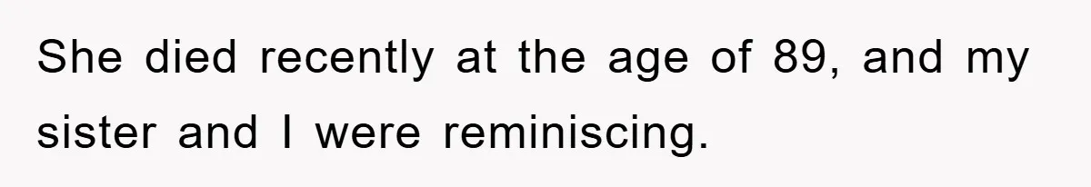 Controlling Husband Demanded She Quit Her Job, Her Literal Response Was Priceless She died recently at the age of 89, and my sister and I were reminiscing.