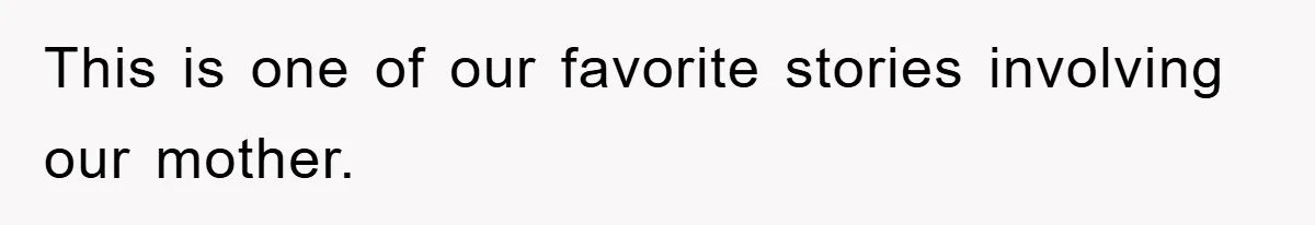Controlling Husband Demanded She Quit Her Job, Her Literal Response Was Priceless This is one of our favorite stories involving our mother.