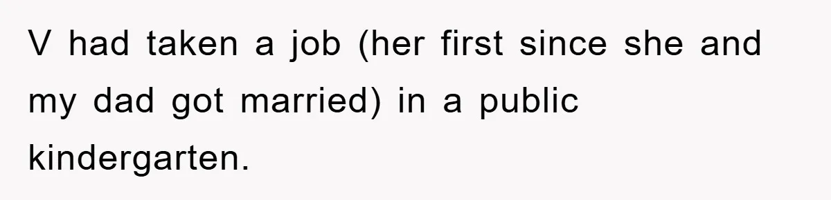 Controlling Husband Demanded She Quit Her Job, Her Literal Response Was Priceless V had taken a job (her first since she and my dad got married) in a public kindergarten.