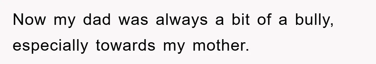Controlling Husband Demanded She Quit Her Job, Her Literal Response Was Priceless Now my dad was always a bit of a bully, especially towards my mother.
