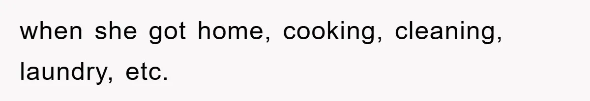 Controlling Husband Demanded She Quit Her Job, Her Literal Response Was Priceless when she got home, cooking, cleaning, laundry, etc.