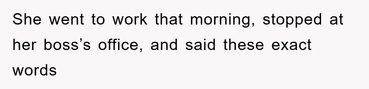 Controlling Husband Demanded She Quit Her Job, Her Literal Response Was Priceless She went to work that morning, stopped at her boss’s office, and said these exact words