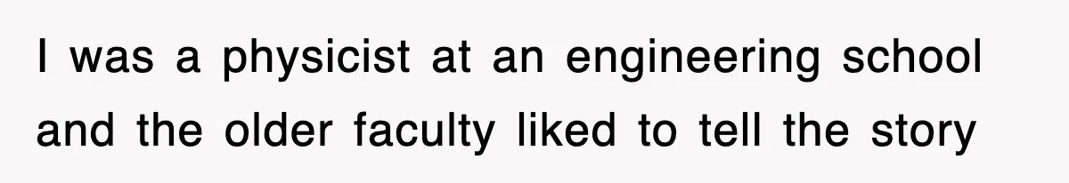 Physicist Tries Outsmarting A Cop With Science, The Cop Had The Perfect Reply I was a physicist at an engineering school and the older faculty liked to tell the story