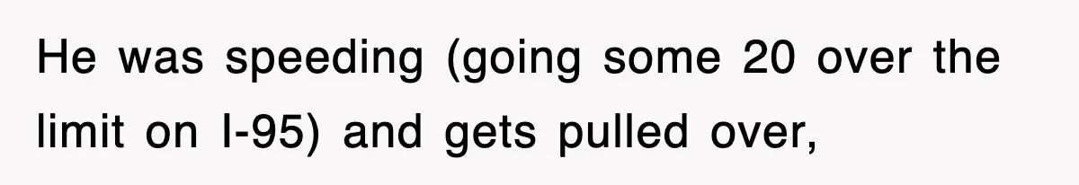 Physicist Tries Outsmarting A Cop With Science, The Cop Had The Perfect Reply He was speeding (going some 20 over the limit on I-95) and gets pulled over,
