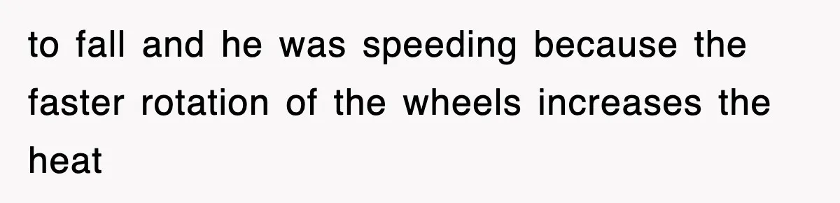 Physicist Tries Outsmarting A Cop With Science, The Cop Had The Perfect Reply to fall and he was speeding because the faster rotation of the wheels increases the heat