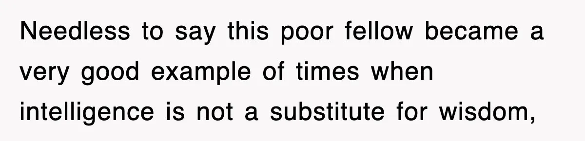 Physicist Tries Outsmarting A Cop With Science, The Cop Had The Perfect Reply Needless to say this poor fellow became a very good example of times when intelligence is not a substitute for wisdom,