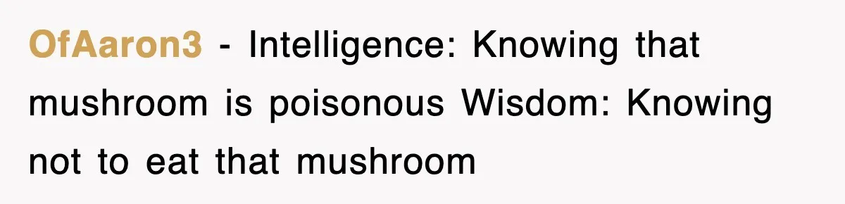 Physicist Tries Outsmarting A Cop With Science, The Cop Had The Perfect Reply OfAaron3 − Intelligence: Knowing that mushroom is poisonous Wisdom: Knowing not to eat that mushroom