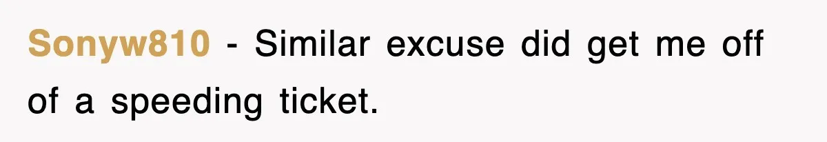 Physicist Tries Outsmarting A Cop With Science, The Cop Had The Perfect Reply Sonyw810 − Similar excuse did get me off of a speeding ticket.